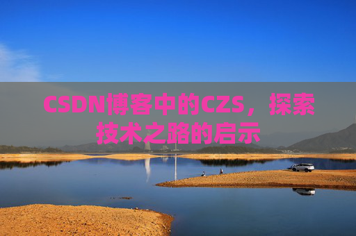 CSDN博客中的CZS，探索技术之路的启示